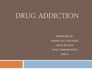 DRUG ADDICTION PRESENTED BY HEIDEL MAY MAGDALES GELLE