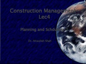 Construction Management Lec 4 Planning and Schduling1 Dr