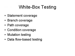 WhiteBox Testing Statement coverage Branch coverage Path coverage