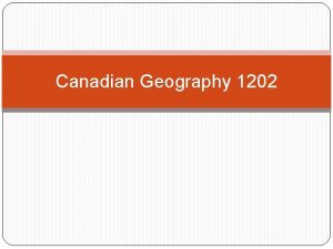 Canadian Geography 1202 What is Canada What is