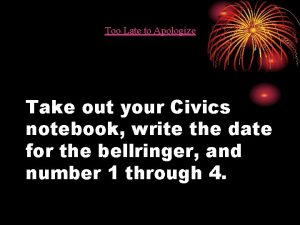 Too Late to Apologize Take out your Civics