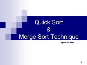 Quick Sort Merge Sort Technique Syed Shahab 1