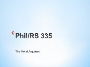 The Moral Argument Like the design argument the