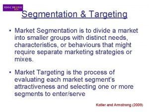 Segmentation Targeting Market Segmentation is to divide a