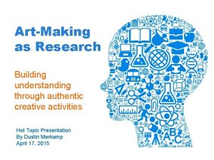 ArtMaking as Research Building understanding through authentic creative