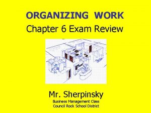 ORGANIZING WORK Chapter 6 Exam Review Mr Sherpinsky