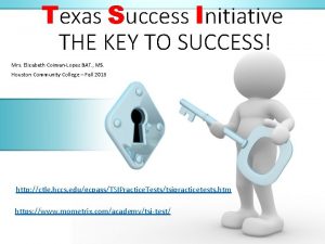 Texas Success Initiative THE KEY TO SUCCESS Mrs