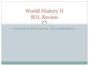 World History II SOL Review SCIENTIFIC REVOLUTION ENLIGHTENMENT