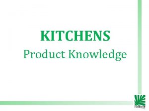 KITCHENS Product Knowledge Kitchen is the heart of