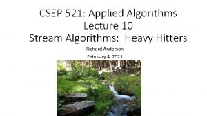 CSEP 521 Applied Algorithms Lecture 10 Stream Algorithms