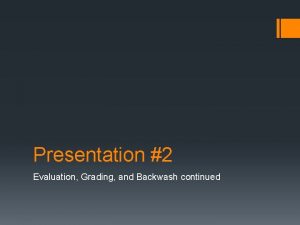 Presentation 2 Evaluation Grading and Backwash continued Idiom