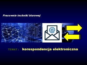 Pracownia techniki biurowej TEMAT korespondencja elektroniczna Email zosta