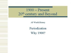 1900 Present 20 th century and Beyond AP