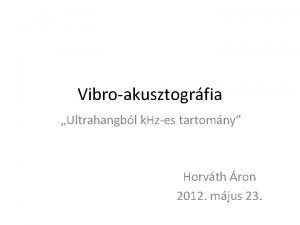 Vibroakusztogrfia Ultrahangbl k Hzes tartomny Horvth ron 2012
