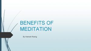 BENEFITS OF MEDITATION By Hannah Roerig MEDITATION What