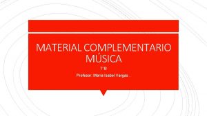 MATERIAL COMPLEMENTARIO MSICA 7B Profesor Mara Isabel Vargas