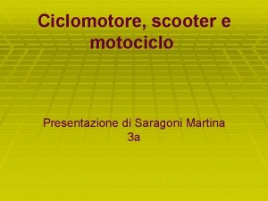 Ciclomotore scooter e motociclo Presentazione di Saragoni Martina