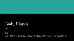 Body Planes BY JAYDEN YADEN NATASHA ASHLEY JANIYA