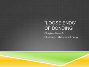 LOOSE ENDS OF BONDING Chapters 8 and 9
