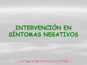 INTERVENCIN EN SNTOMAS NEGATIVOS SNTOMAS NEGATIVOS ABULIAAPATA dificultad