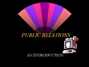 PUBLIC RELATIONS AN INTRODUCTION PUBLIC RELATIONS IS Part