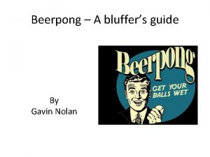 Beerpong A bluffers guide By Gavin Nolan Introduction