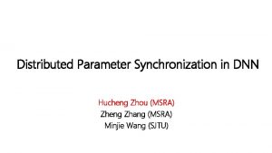 Distributed Parameter Synchronization in DNN Hucheng Zhou MSRA