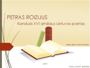 PETRAS ROIZIJUS Kandusis XVI amiaus Lietuvos poetas Darb