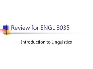 Review for ENGL 3035 Introduction to Linguistics Major
