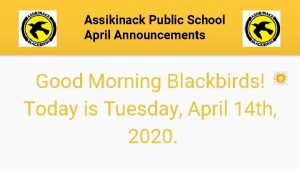 Assikinack Public School April Announcements Good Morning Blackbirds