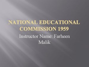 NATIONAL EDUCATIONAL COMMISSION 1959 Instructor Name Farheen Malik