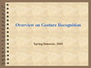 Overview on Gesture Recognition Spring Semester 2010 Gesture