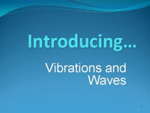 Introducing Vibrations and Waves 1 Vibrations and Waves