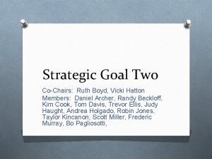 Strategic Goal Two CoChairs Ruth Boyd Vicki Hatton