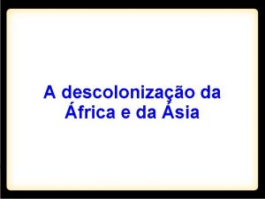 A descolonizao da frica e da sia Origens