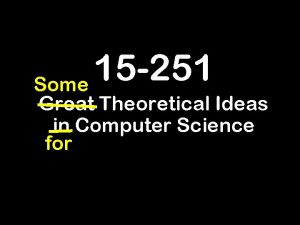 15 251 Some Great Theoretical Ideas in Computer