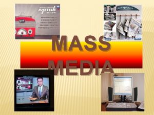MASS MEDIA WHAT IS THE MEDIA press television