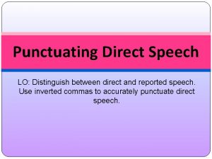 Punctuating Direct Speech LO Distinguish between direct and