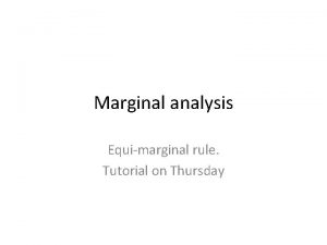 Marginal analysis Equimarginal rule Tutorial on Thursday Consumer