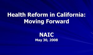 Health Reform in California Moving Forward NAIC May