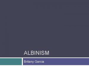 ALBINISM Britany Garcia What is Albinism Albinism is