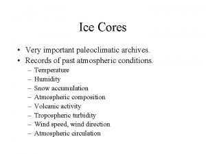 Ice Cores Very important paleoclimatic archives Records of