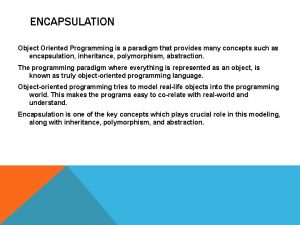 ENCAPSULATION Object Oriented Programming is a paradigm that