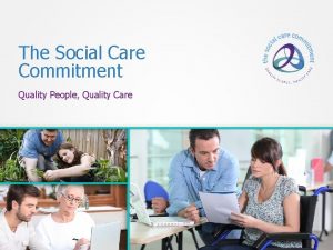 The Social Care Commitment Quality People Quality Care