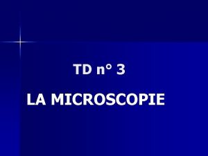 TD n 3 LA MICROSCOPIE La microscopie est