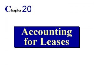 Chapter 20 Accounting for Leases Objectives 1 Explain