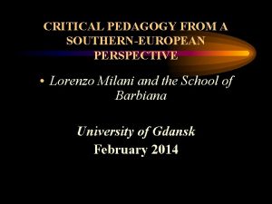 CRITICAL PEDAGOGY FROM A SOUTHERNEUROPEAN PERSPECTIVE Lorenzo Milani