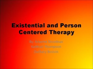 Existential and Person Centered Therapy By Arianne Broadnax