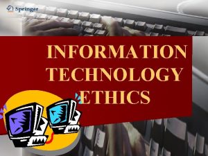 INFORMATION TECHNOLOGY ETHICS ETHICS IN IT Ethics and