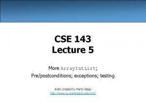 CSE 143 Lecture 5 More Array Int List